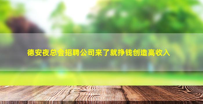 德安夜总会招聘公司来了就挣钱创造高收入